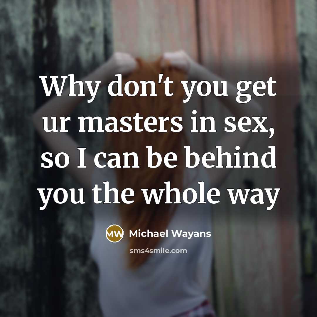 “Why don't you get ur masters in sex, so I can be behind you the whole way” quote by Michael Wayans
