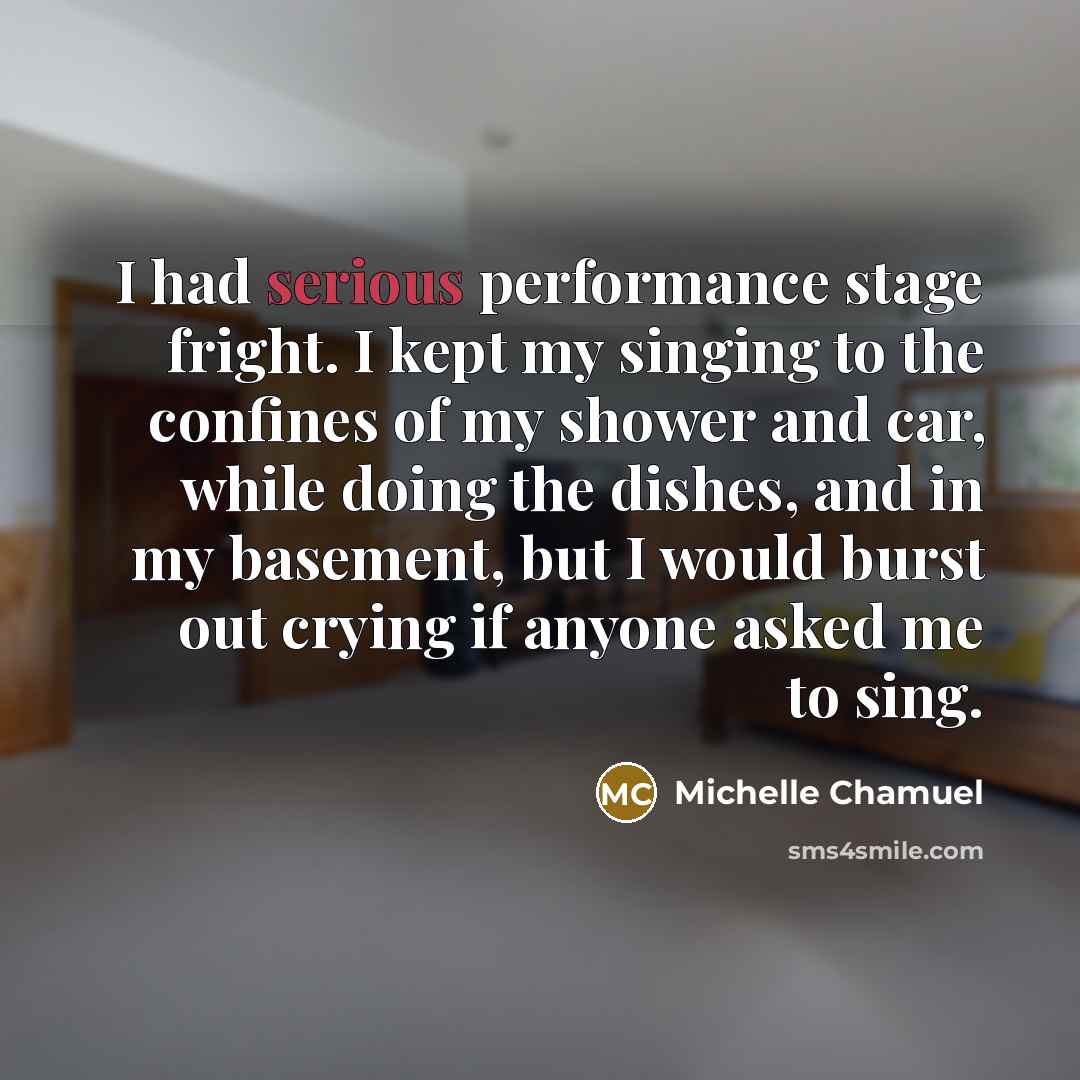 “I had serious performance stage fright. I kept my singing…” quote by Michelle Chamuel