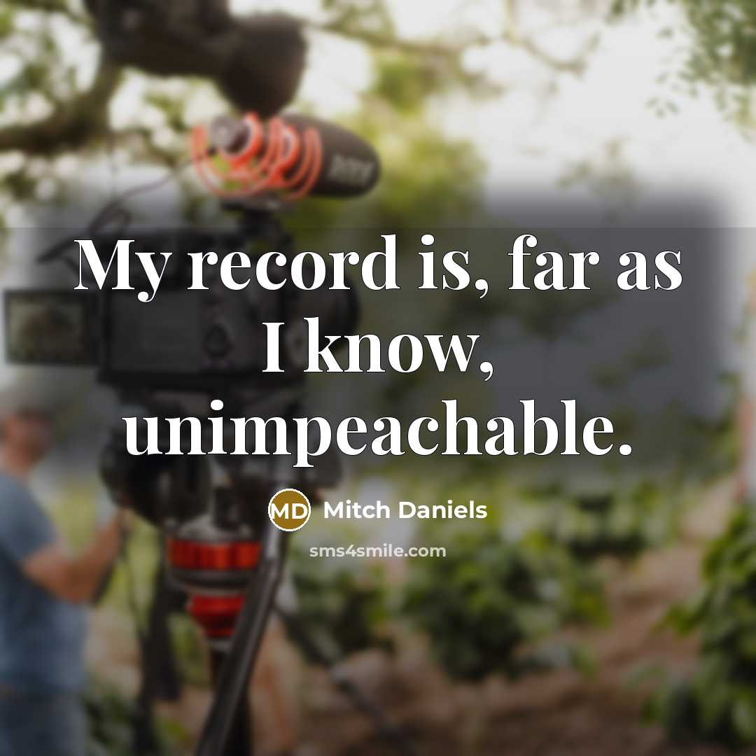 “My record is, far as I know, unimpeachable.…” quote by Mitch Daniels