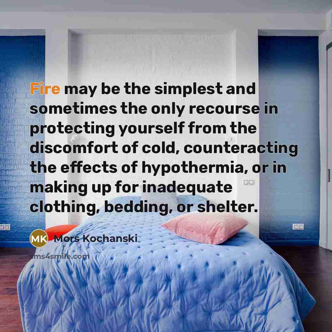 “Fire may be the simplest and sometimes the only recourse…” quote by Mors Kochanski