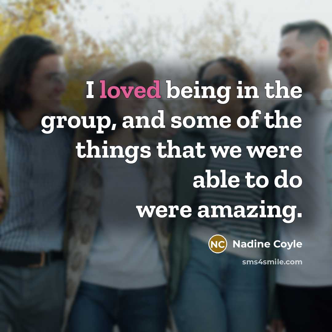 “I loved being in the group, and some of the…” quote by Nadine Coyle