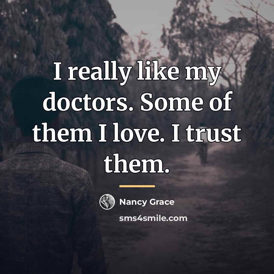 “I really like my doctors. Some of them I love.…” quote by Nancy Grace