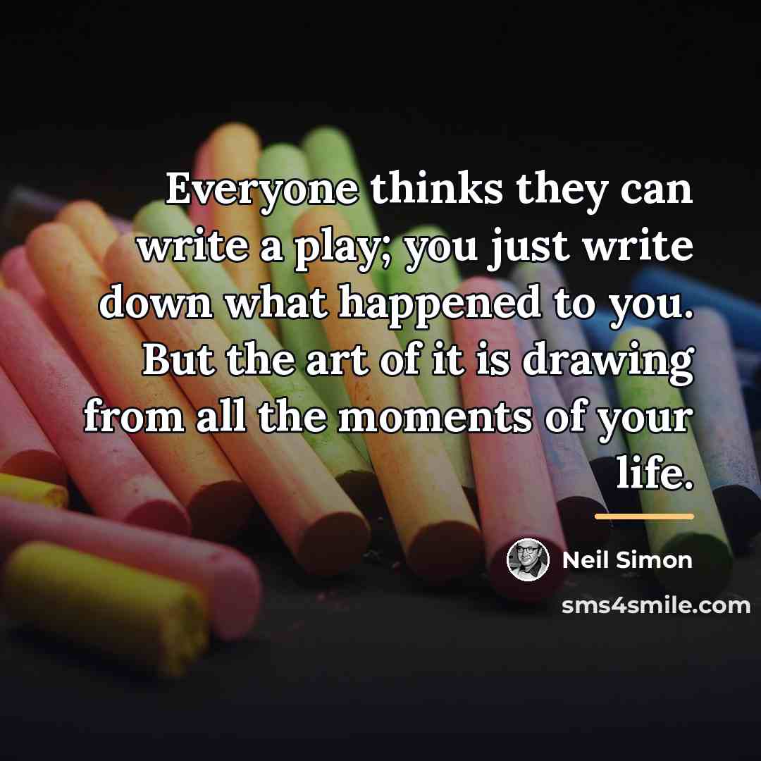 “Everyone thinks they can write a play; you just write…” quote by Neil Simon