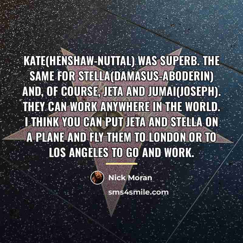 “Kate(Henshaw-Nuttal) was superb. The same for Stella(Damasus-Aboderin) and, of course,…” quote by Nick Moran