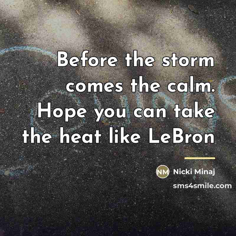 “Before the storm comes the calm. Hope you can take…” quote by Nicki Minaj