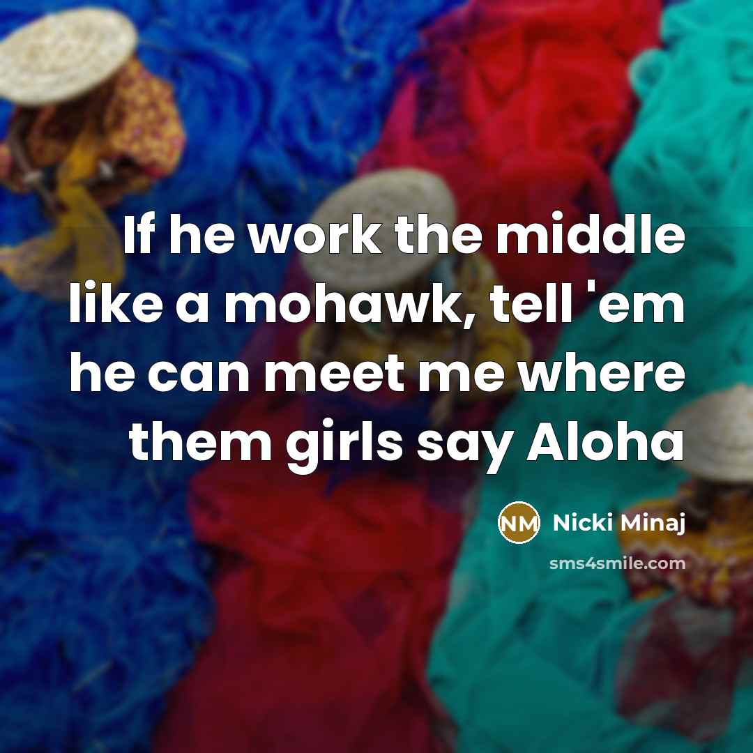 “If he work the middle like a mohawk, tell 'em…” quote by Nicki Minaj