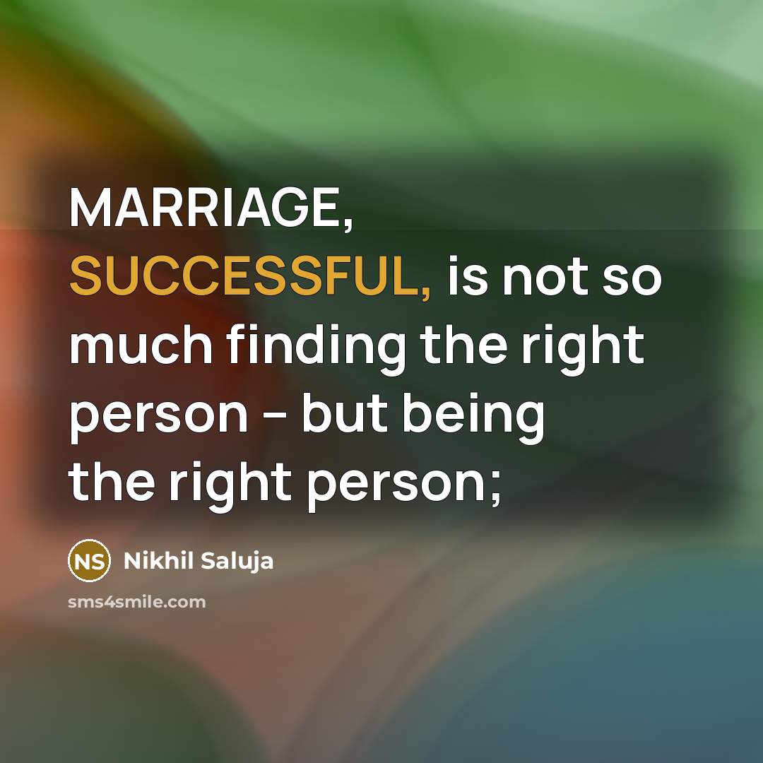 “MARRIAGE, SUCCESSFUL, is not so much finding the right person…” quote by Nikhil Saluja