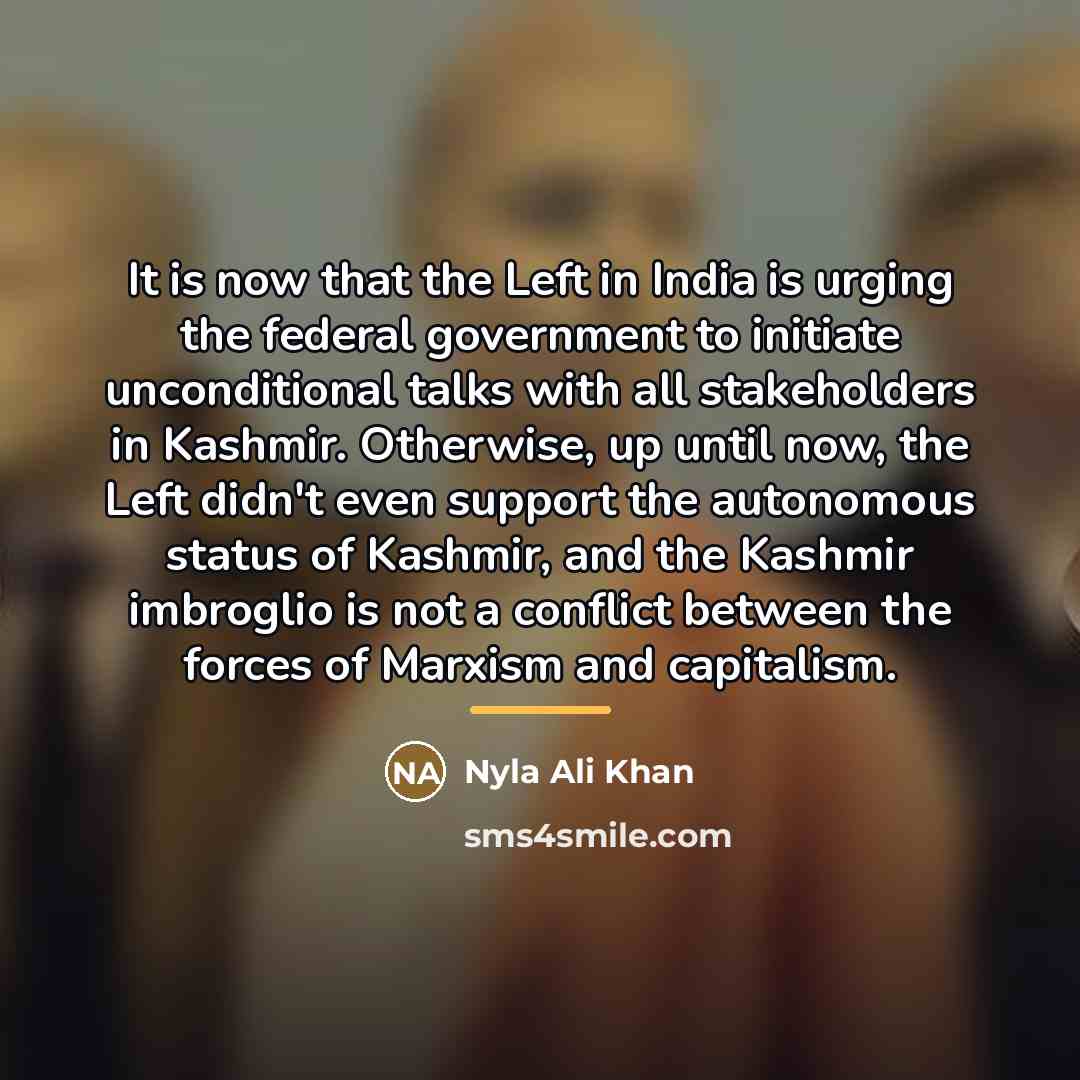 “It is now that the Left in India is urging…” quote by Nyla Ali Khan