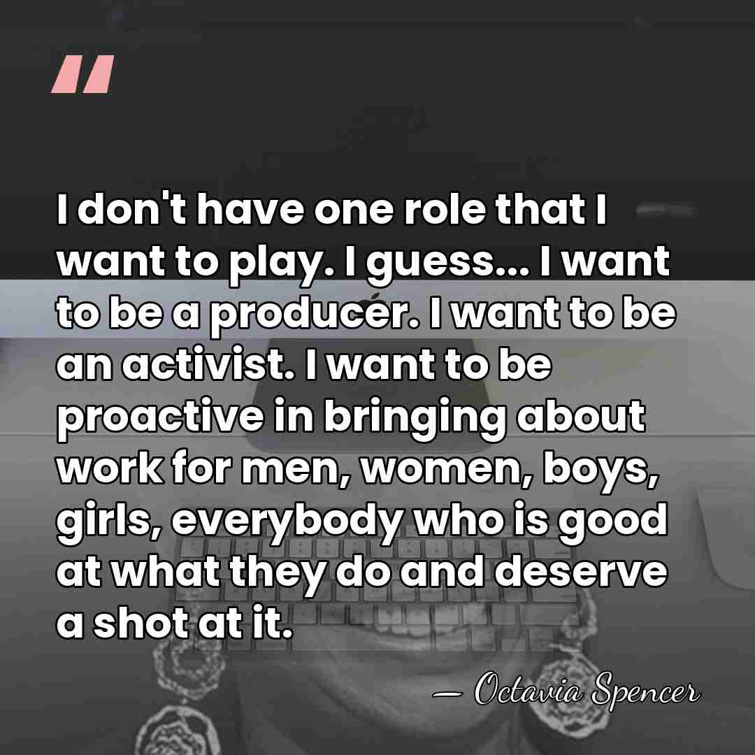I don't have one role that I want to play. I guess...&hellip; - Octavia Spencer
