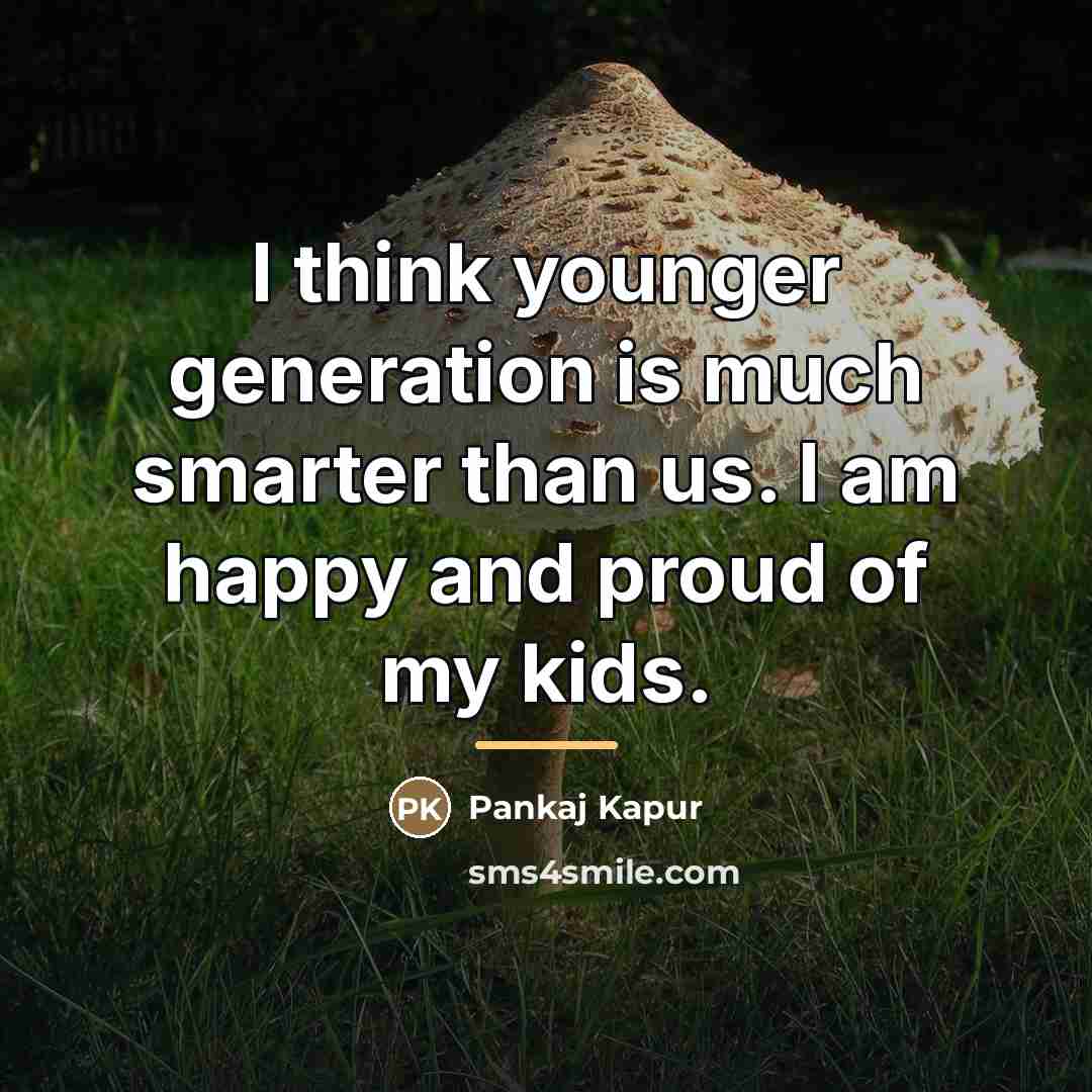 “I think younger generation is much smarter than us. I…” quote by Pankaj Kapur
