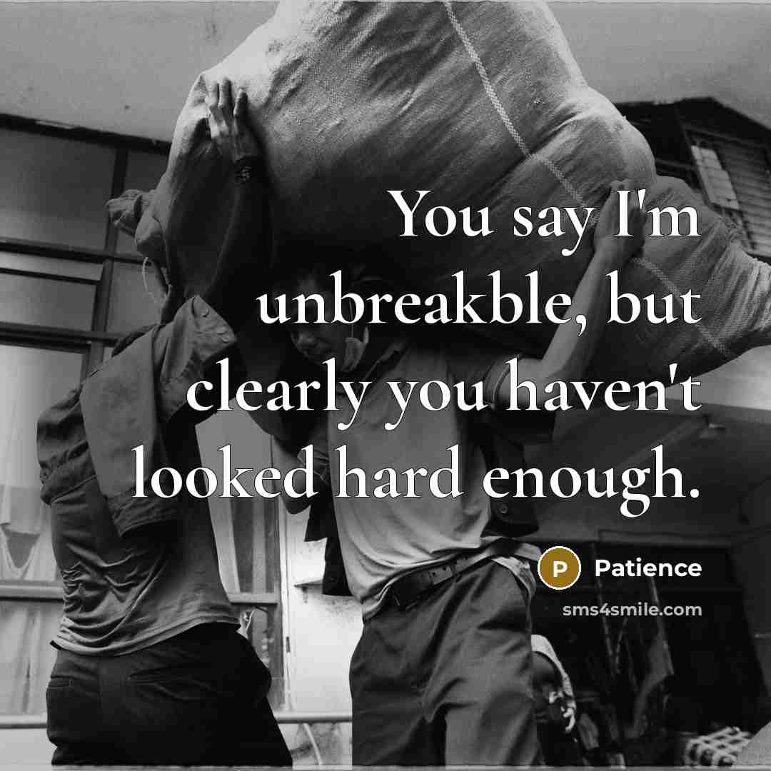 “You say I'm unbreakble, but clearly you haven't looked hard enough.” quote by Patience