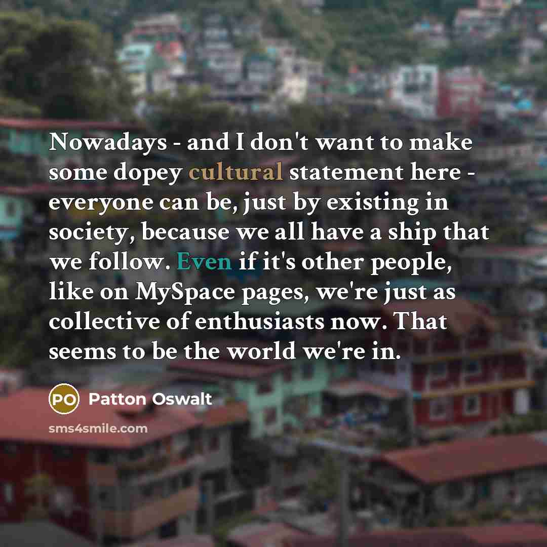 “Nowadays - and I don't want to make some dopey…” quote by Patton Oswalt
