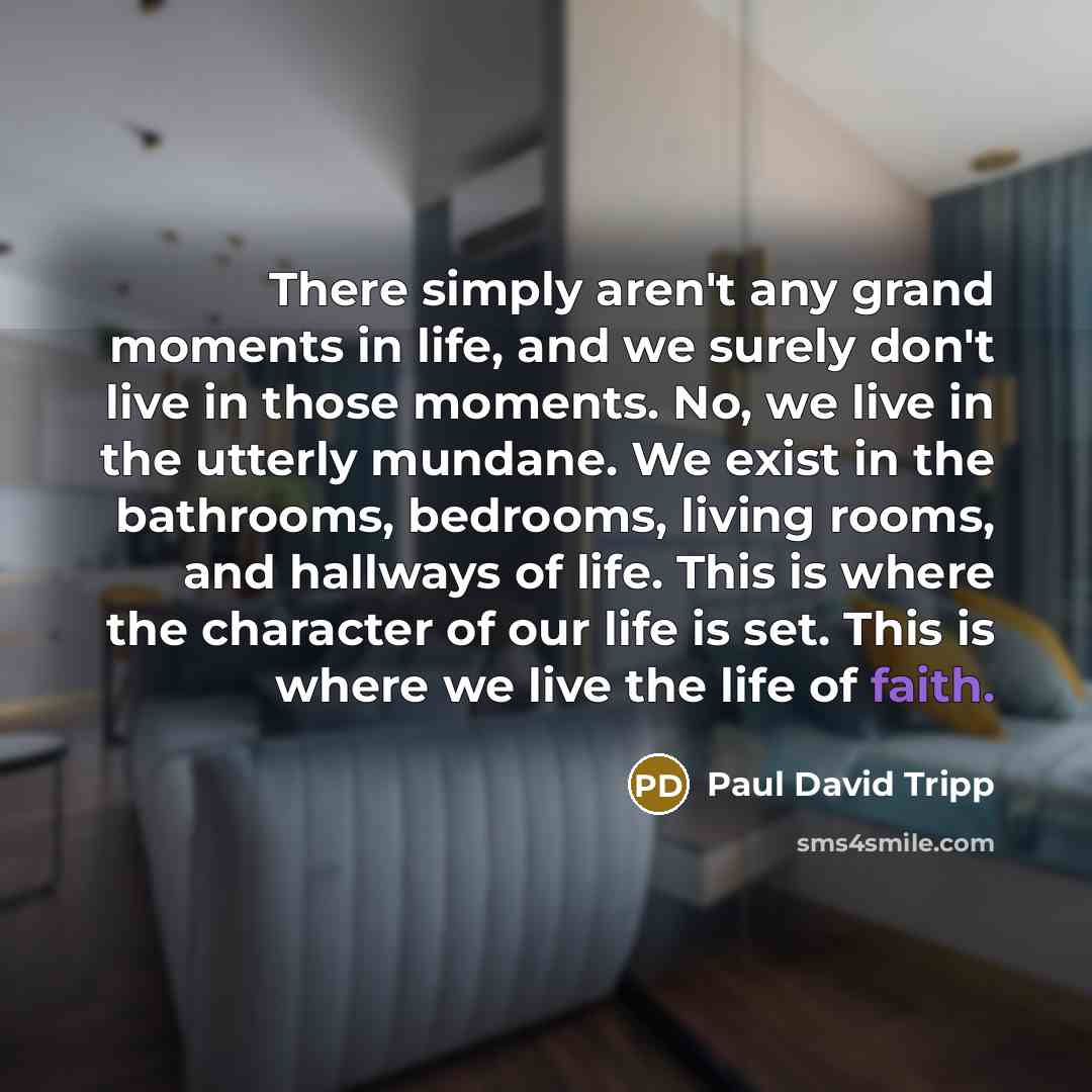 “There simply aren't any grand moments in life, and we…” quote by Paul David Tripp