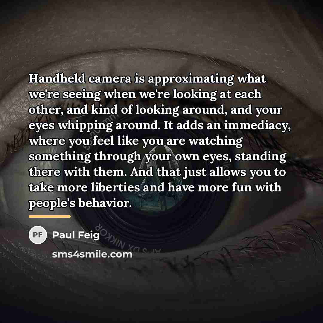 “Handheld camera is approximating what we're seeing when we're looking…” quote by Paul Feig