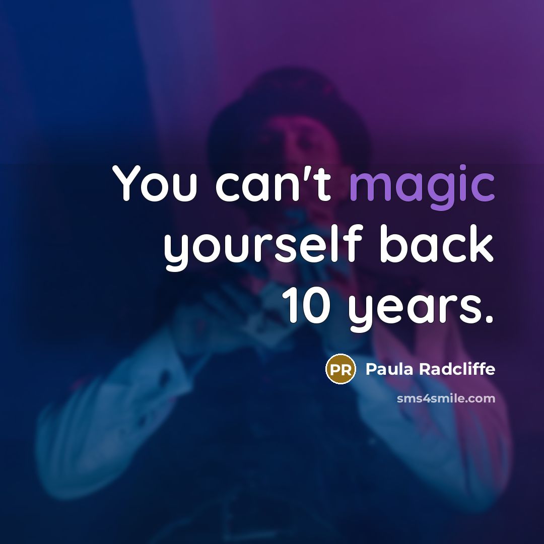 “You can't magic yourself back 10 years.…” quote by Paula Radcliffe