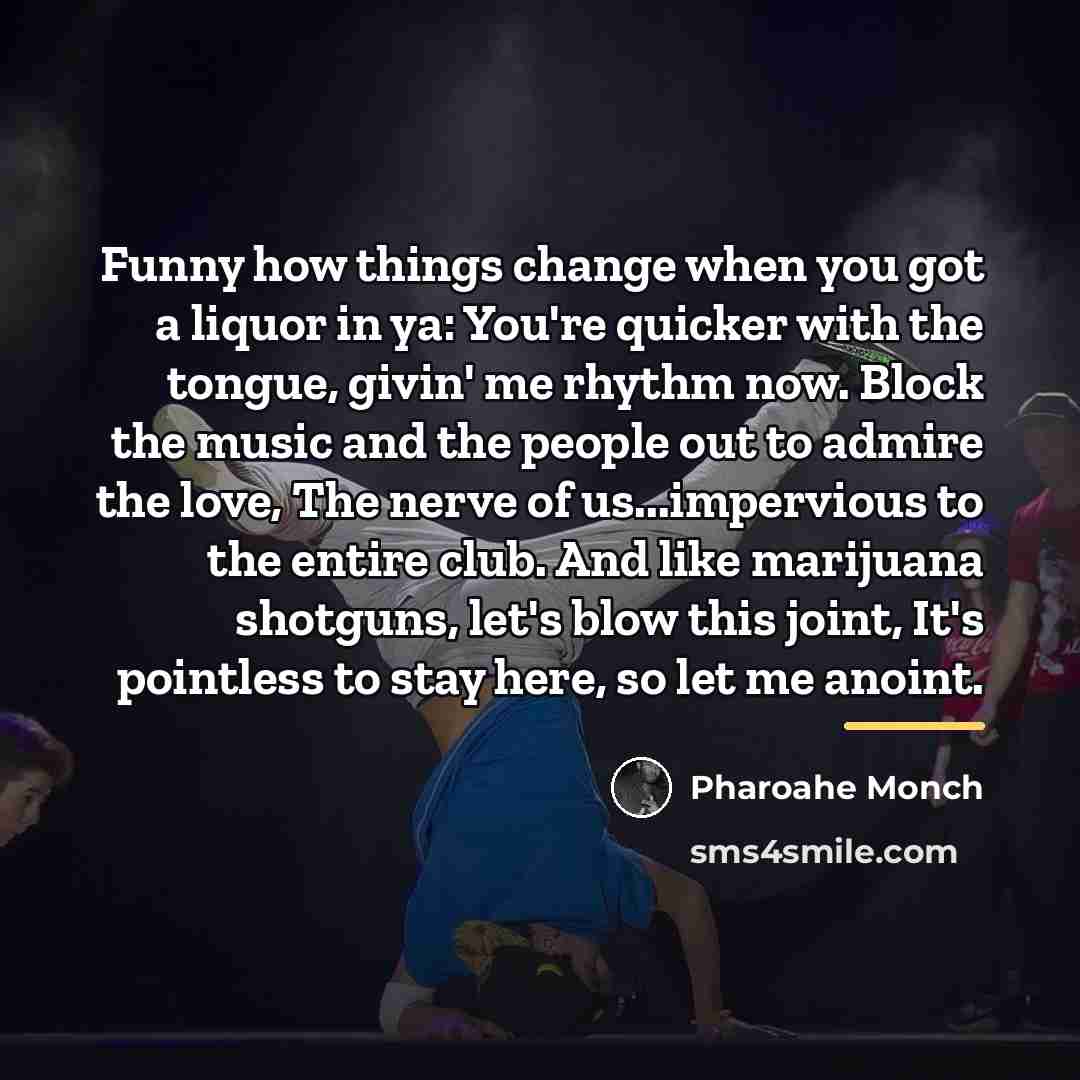“Funny how things change when you got a liquor in…” quote by Pharoahe Monch