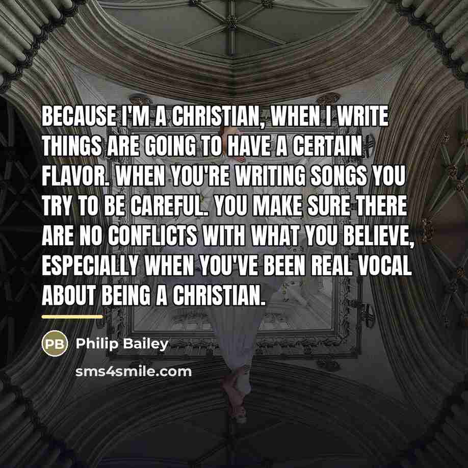 “Because I'm a Christian, when I write things are going…” quote by Philip Bailey