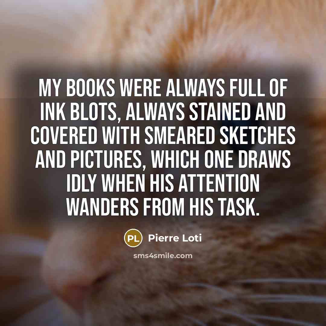 “My books were always full of ink blots, always stained…” quote by Pierre Loti