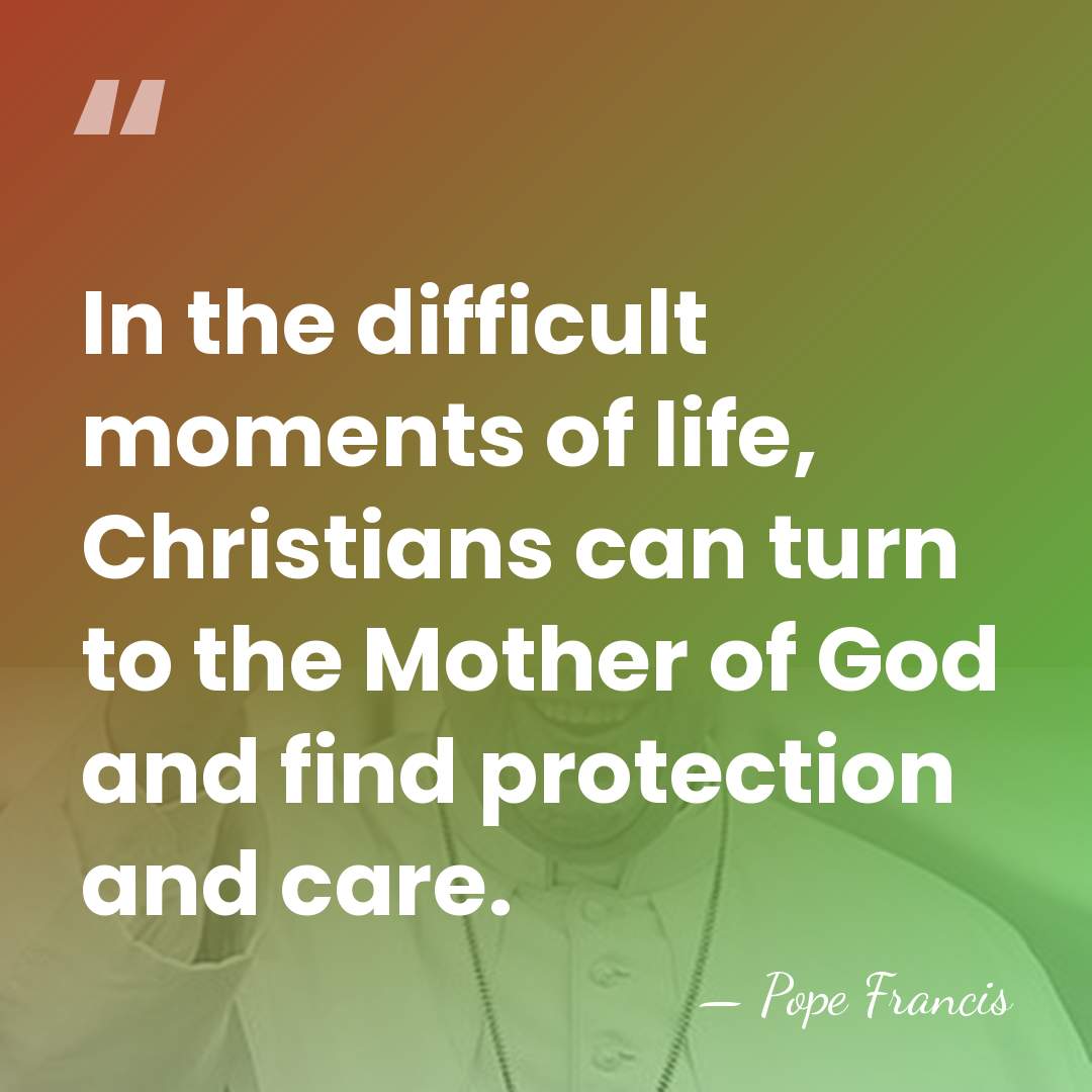 In the difficult moments of life, Christians can turn to the Mother&hellip; - Pope Francis