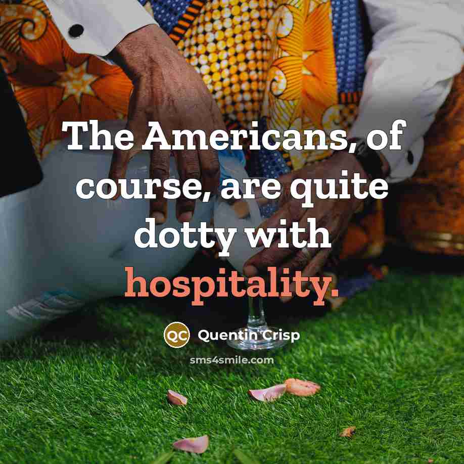 “The Americans, of course, are quite dotty with hospitality.…” quote by Quentin Crisp