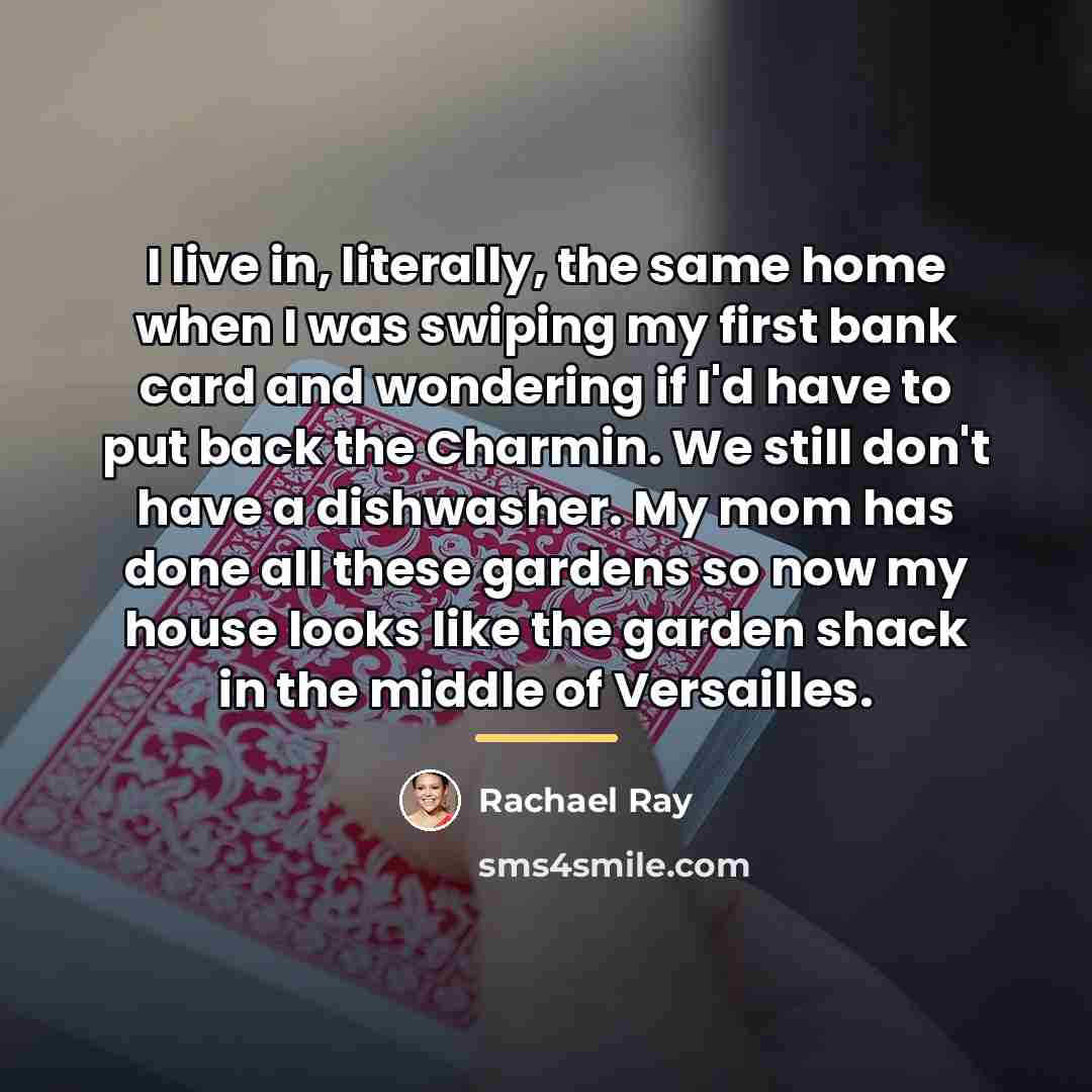 “I live in, literally, the same home when I was…” quote by Rachael Ray