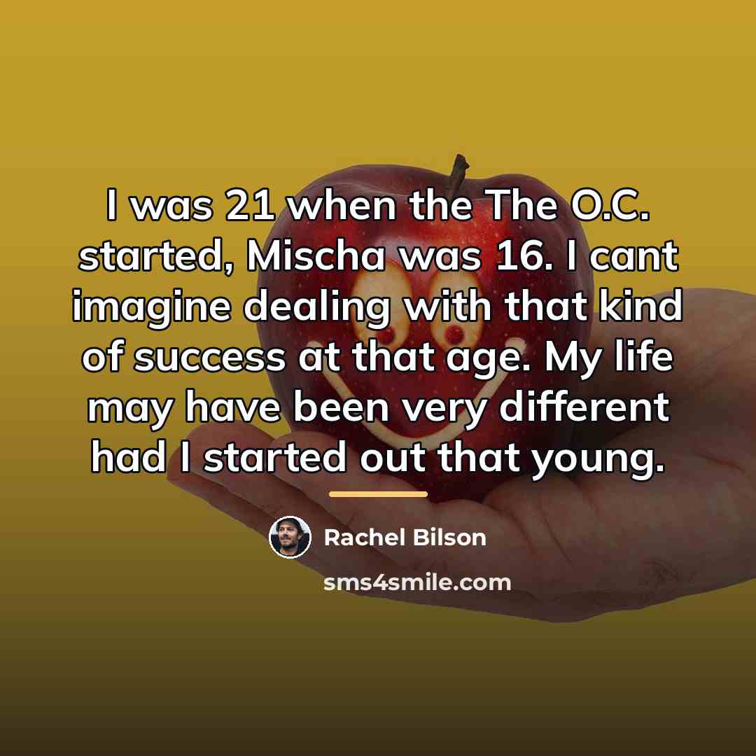 “I was 21 when the The O.C. started, Mischa was…” quote by Rachel Bilson