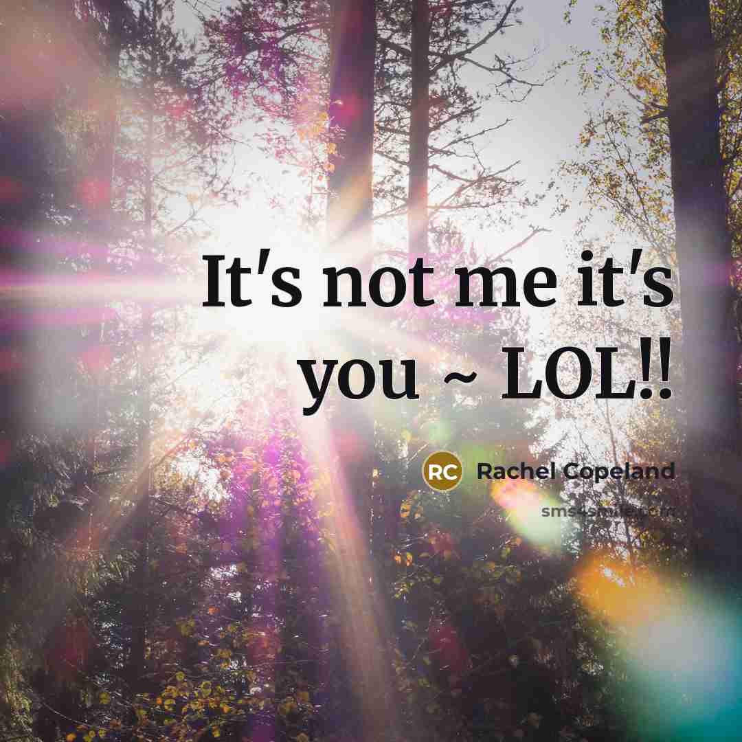 “It's not me it's you ~ LOL!!…” quote by Rachel Copeland