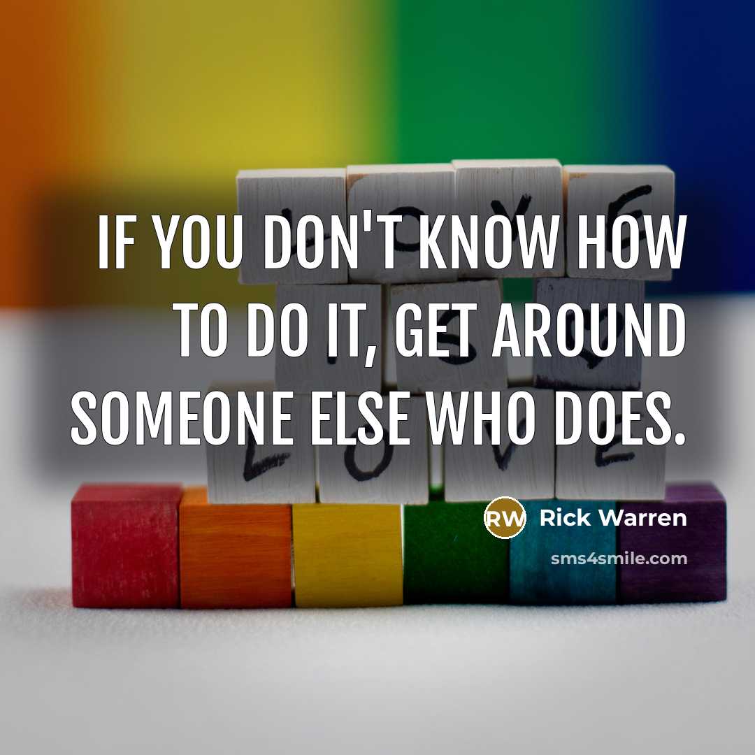 “If you don't know how to do it, get around…” quote by Rick Warren