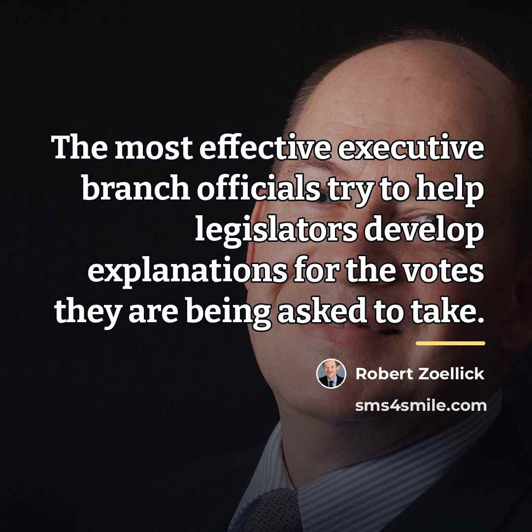 “The most effective executive branch officials try to help legislators…” quote by Robert Zoellick