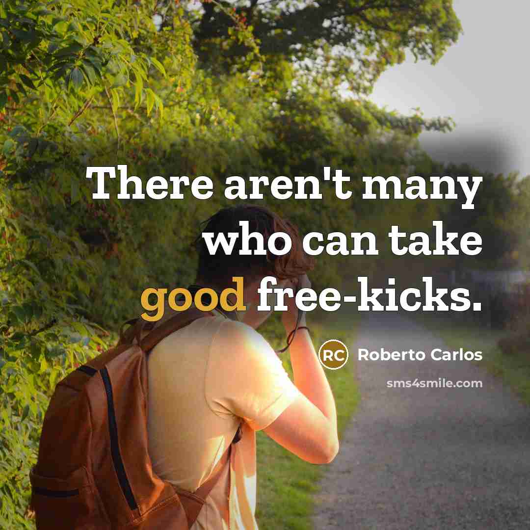 “There aren't many who can take good free-kicks.…” quote by Roberto Carlos