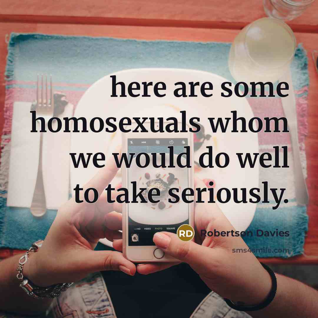 “here are some homosexuals whom we would do well to…” quote by Robertson Davies
