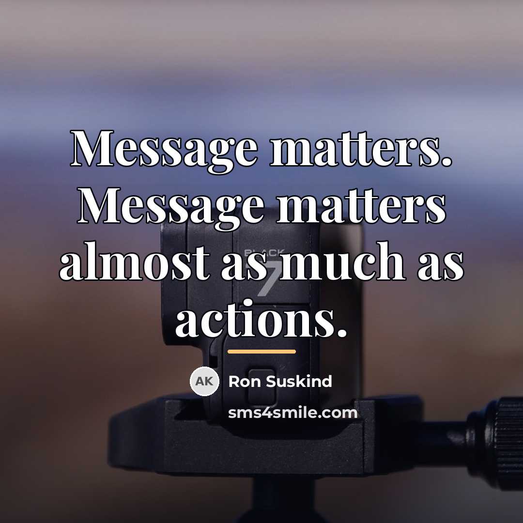 “Message matters. Message matters almost as much as actions.…” quote by Ron Suskind