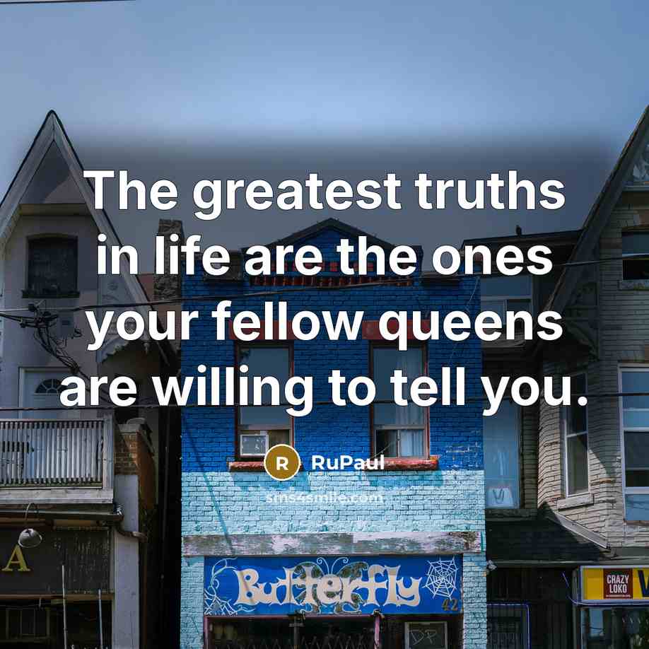 “The greatest truths in life are the ones your fellow…” quote by RuPaul