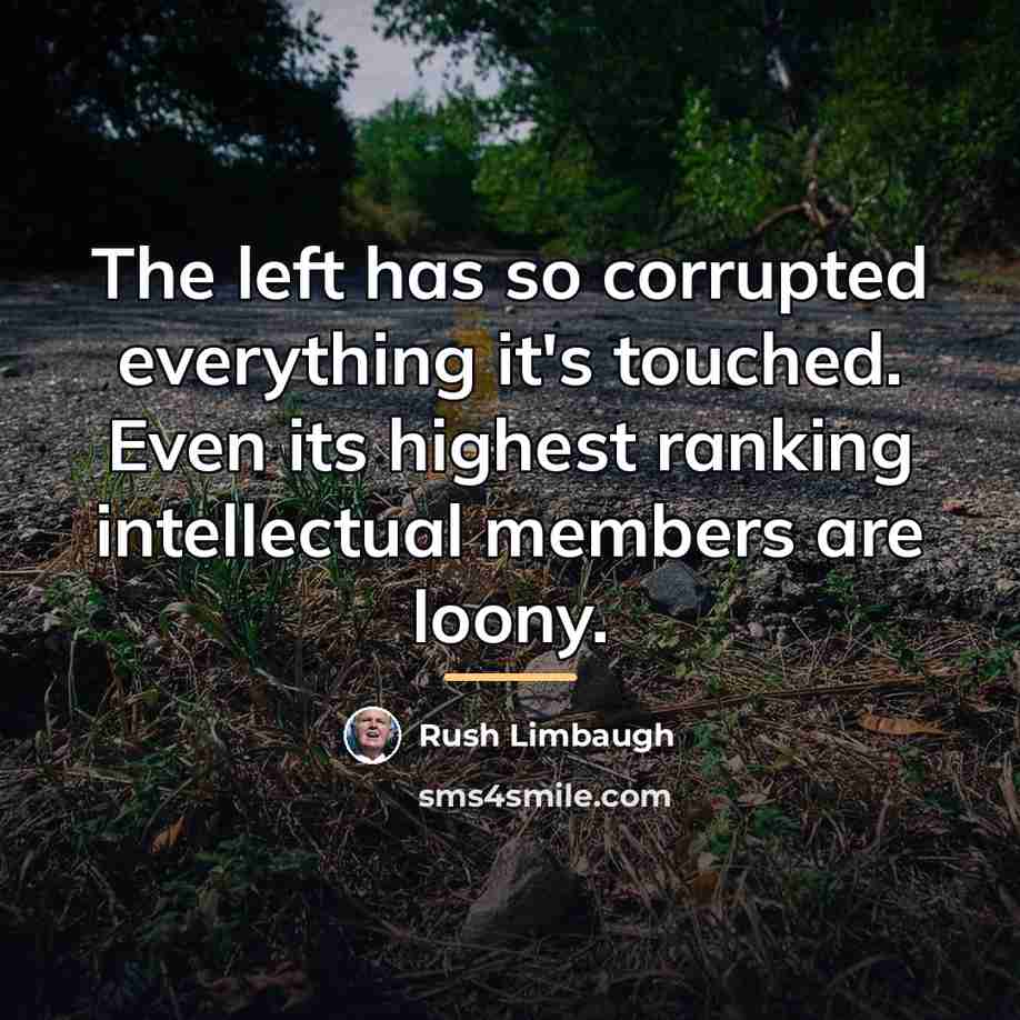 “The left has so corrupted everything it's touched. Even its…” quote by Rush Limbaugh
