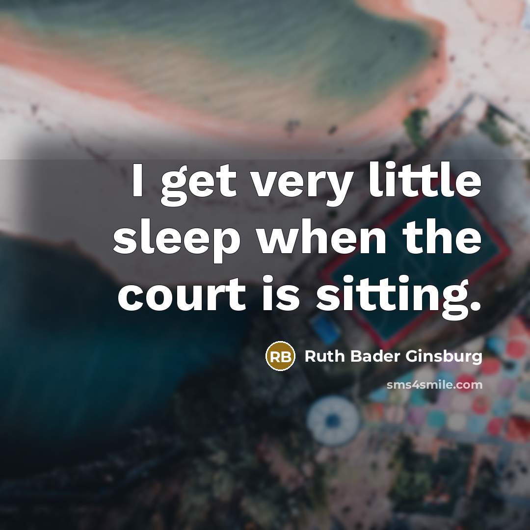 “I get very little sleep when the court is sitting.…” quote by Ruth Bader Ginsburg