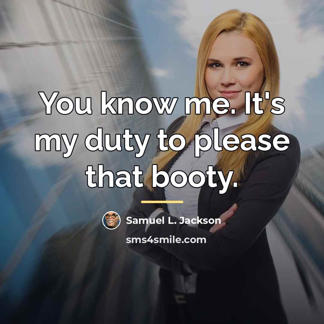 “You know me. It's my duty to please that booty.…” quote by Samuel L. Jackson