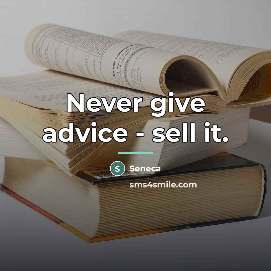 “Never give advice - sell it.…” quote by Seneca