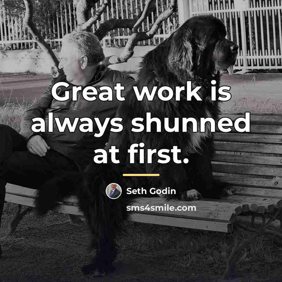 “Great work is always shunned at first.…” quote by Seth Godin