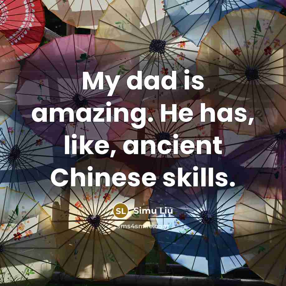 “My dad is amazing. He has, like, ancient Chinese skills.…” quote by Simu Liu