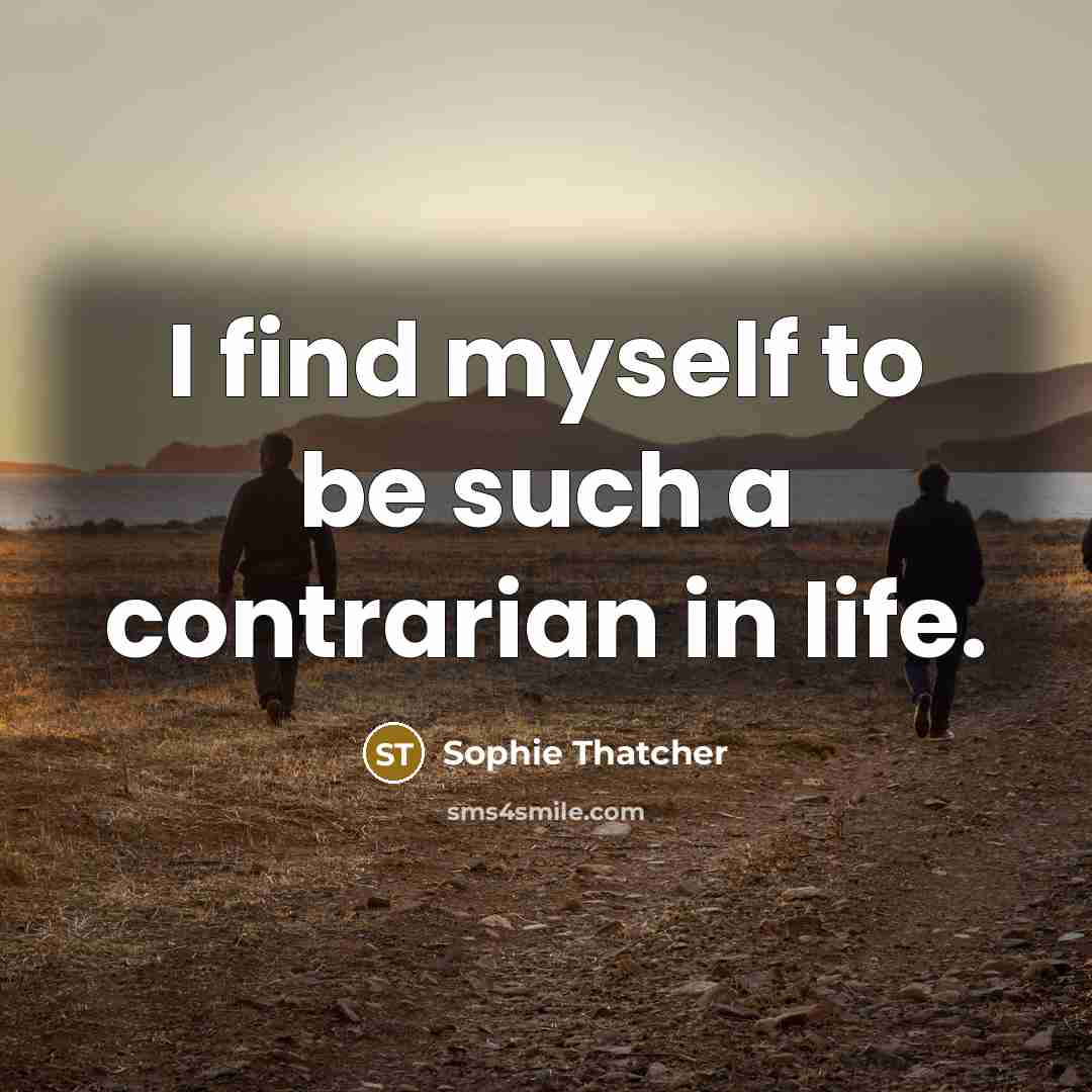 “I find myself to be such a contrarian in life.” quote by Sophie Thatcher