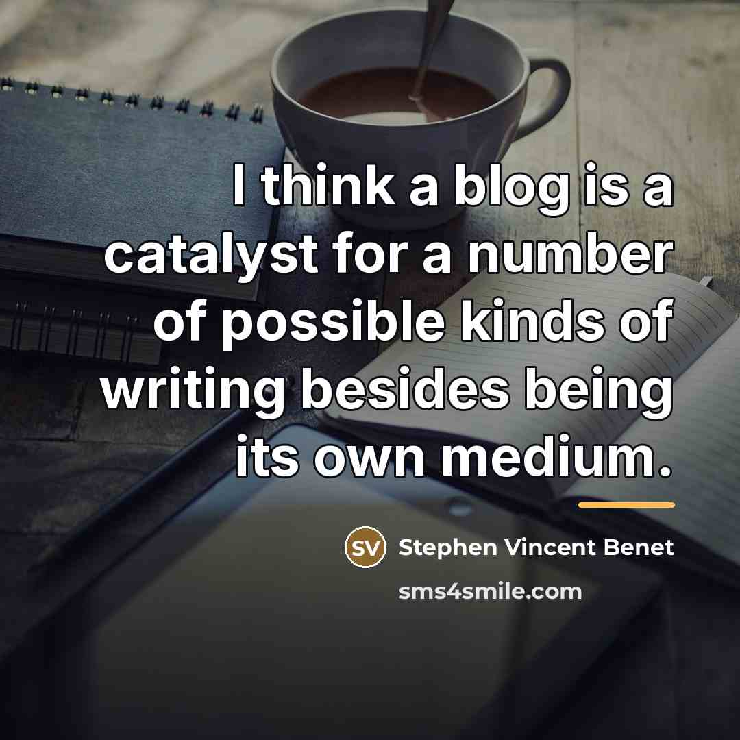 “I think a blog is a catalyst for a number…” quote by Stephen Vincent Benet