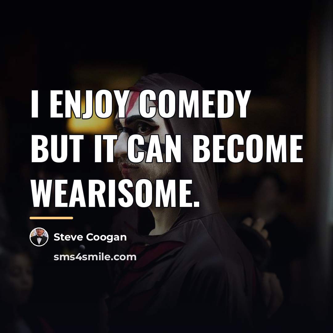 “I enjoy comedy but it can become wearisome.…” quote by Steve Coogan