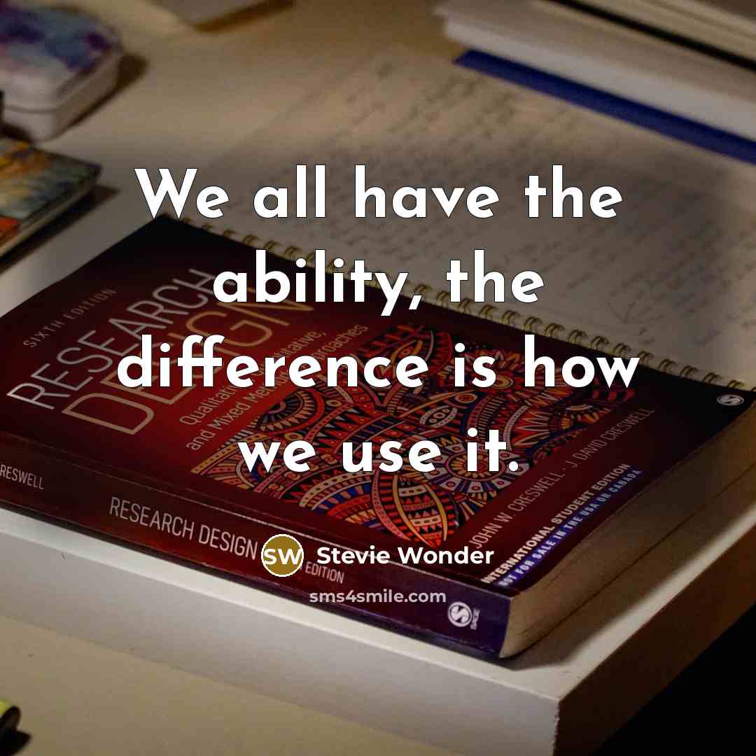 “We all have the ability, the difference is how we…” quote by Stevie Wonder