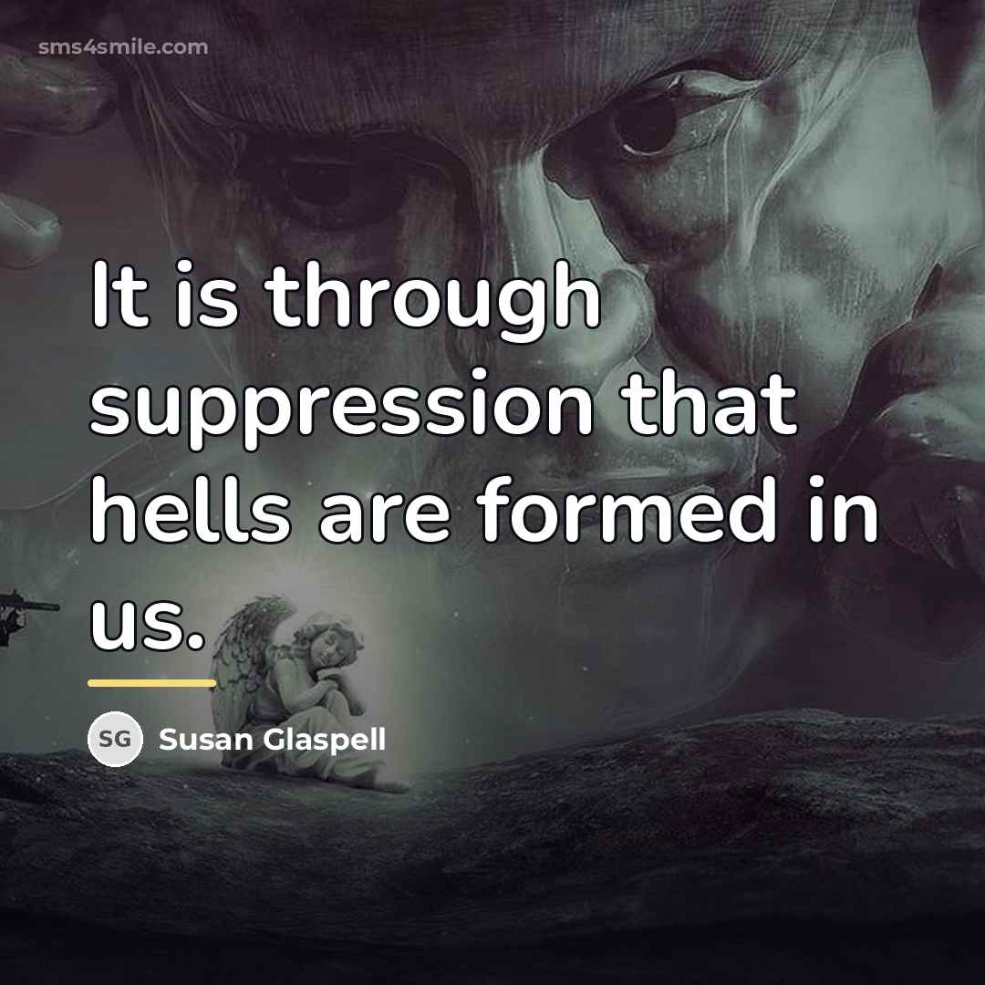 “It is through suppression that hells are formed in us.…” quote by Susan Glaspell