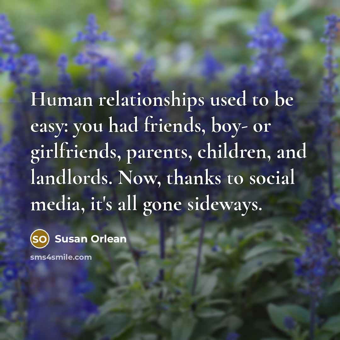 “Human relationships used to be easy: you had friends, boy-…” quote by Susan Orlean
