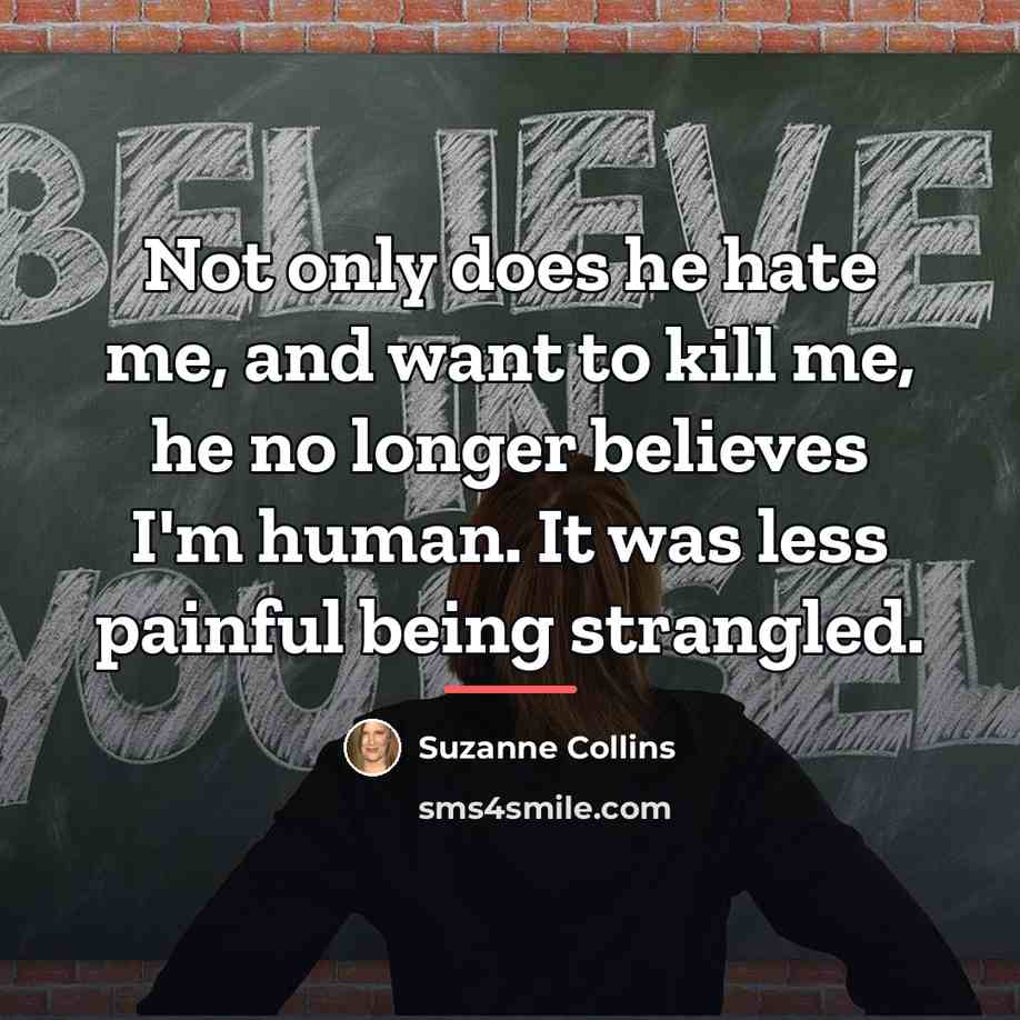 “Not only does he hate me, and want to kill…” quote by Suzanne Collins