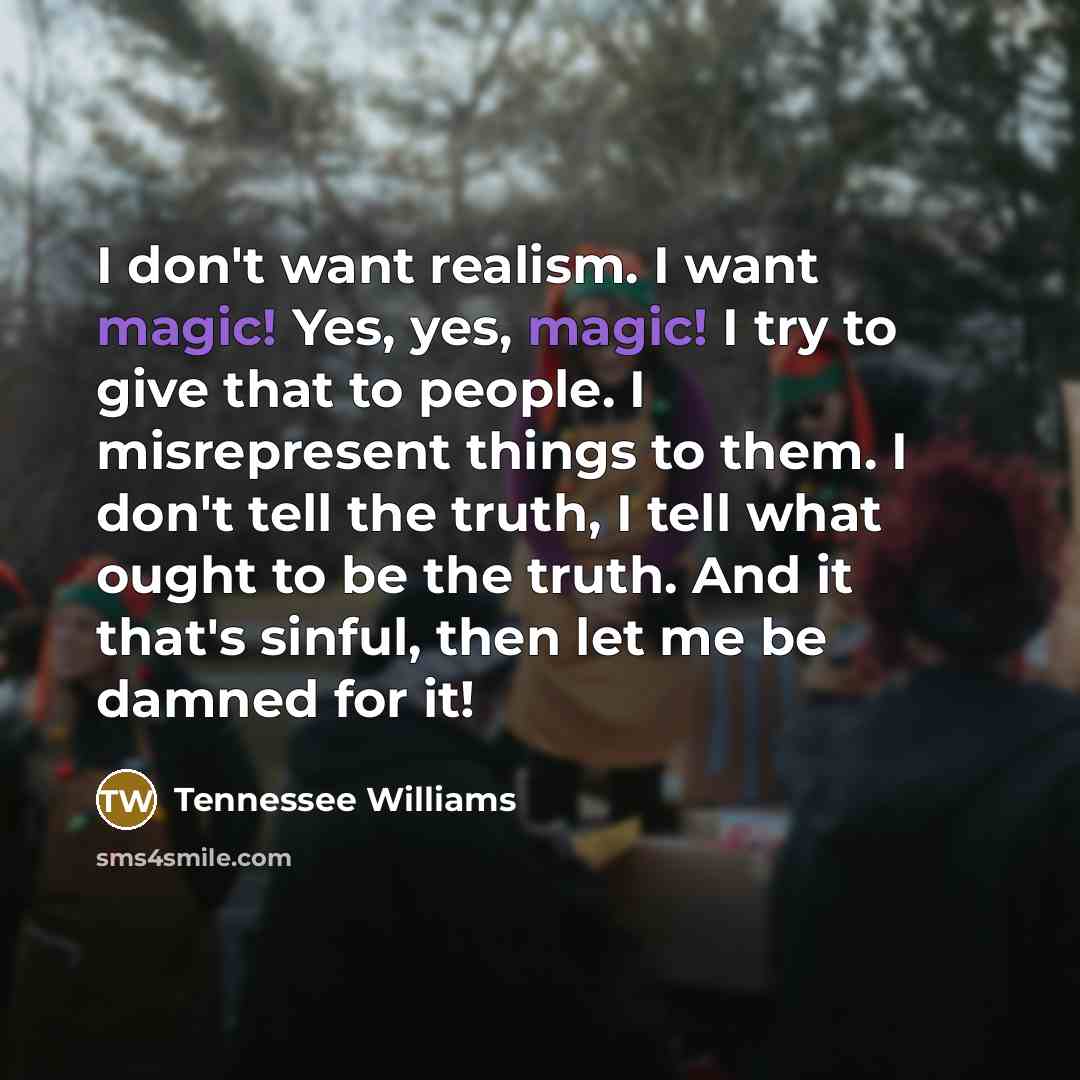 “I don't want realism. I want magic! Yes, yes, magic!…” quote by Tennessee Williams