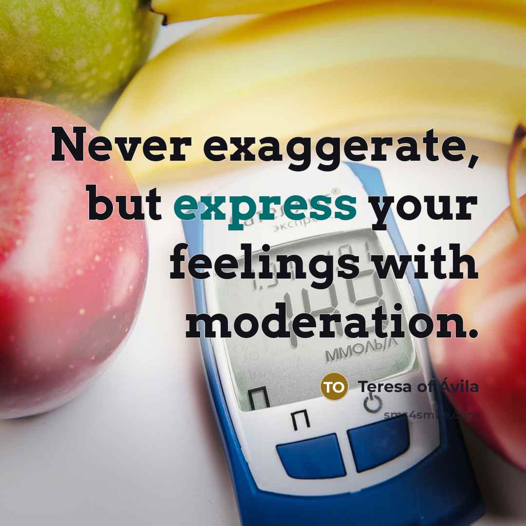 “Never exaggerate, but express your feelings with moderation.…” quote by Teresa of Avila