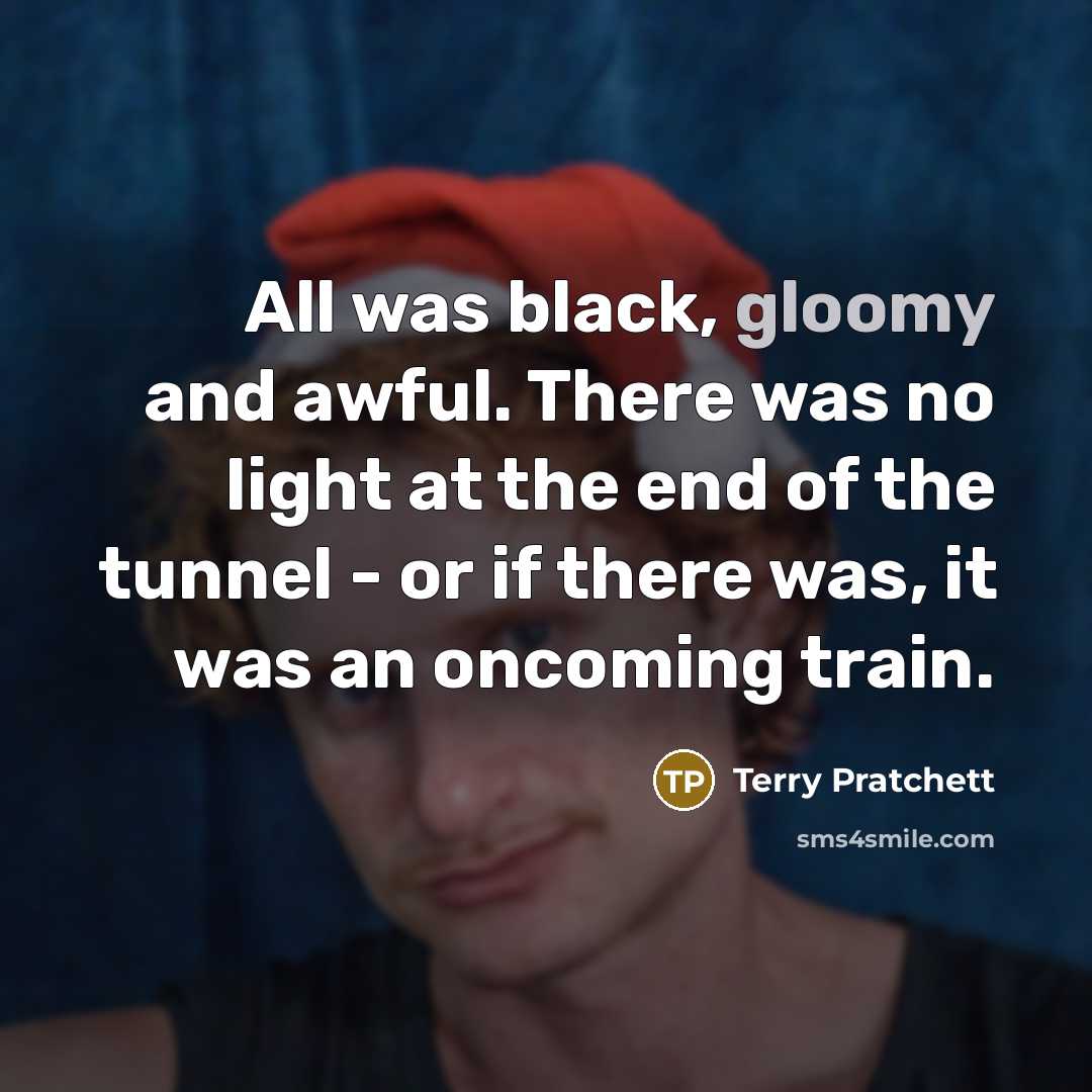 “All was black, gloomy and awful. There was no light…” quote by Terry Pratchett