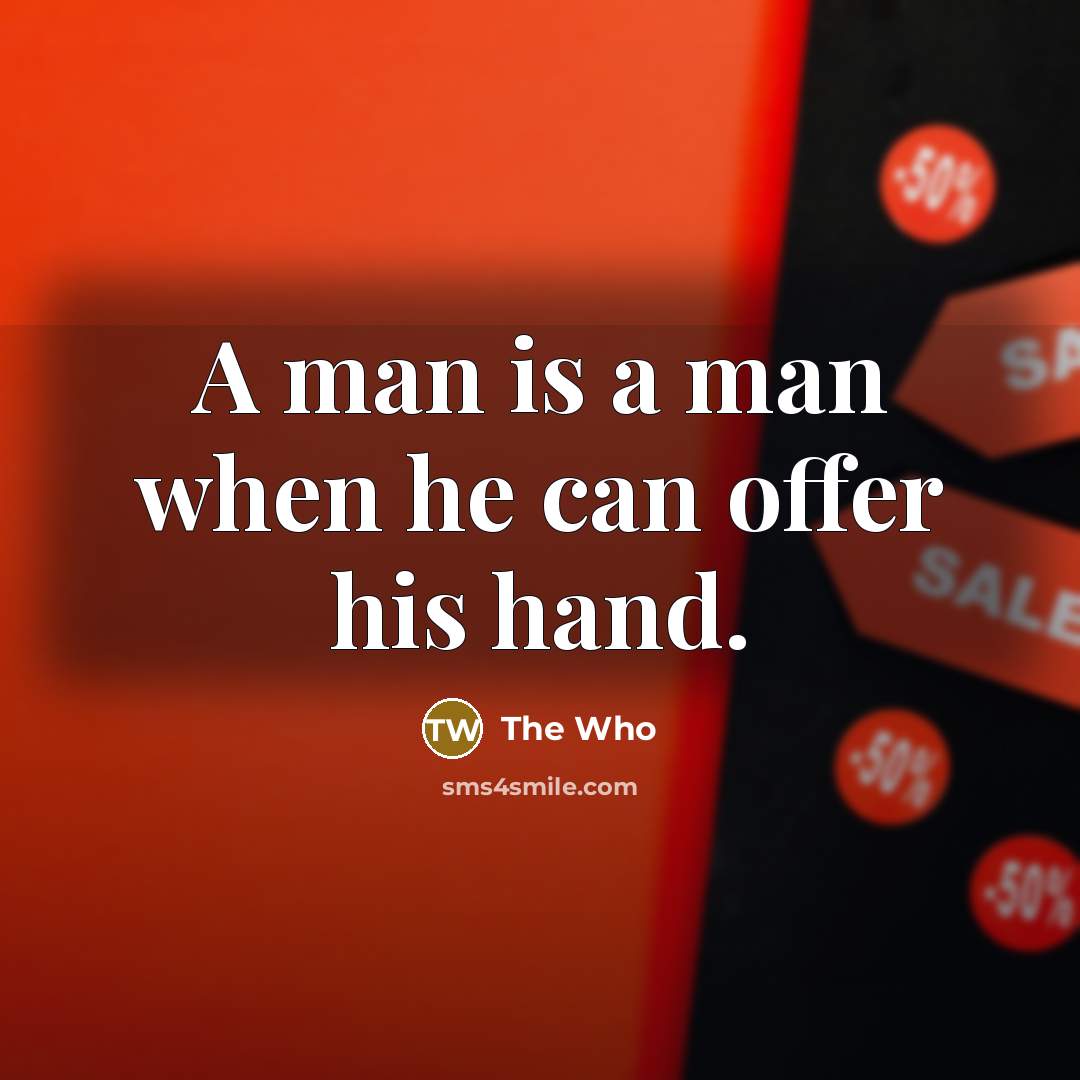 “A man is a man when he can offer his hand.” quote by The Who